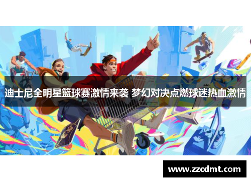 迪士尼全明星篮球赛激情来袭 梦幻对决点燃球迷热血激情