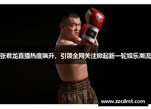 张君龙直播热度飙升，引领全网关注掀起新一轮娱乐潮流