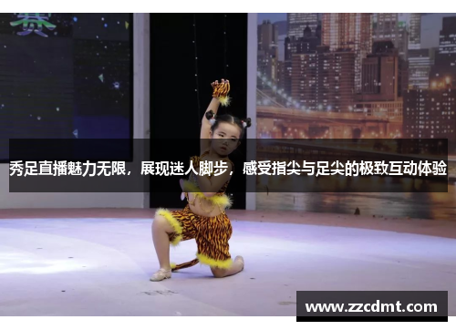 秀足直播魅力无限，展现迷人脚步，感受指尖与足尖的极致互动体验